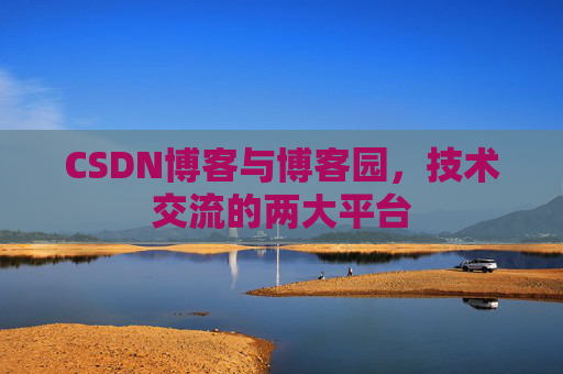 CSDN博客与博客园,技术交流的两大平台 CSDN博客与博客园,技术交流的两大平台